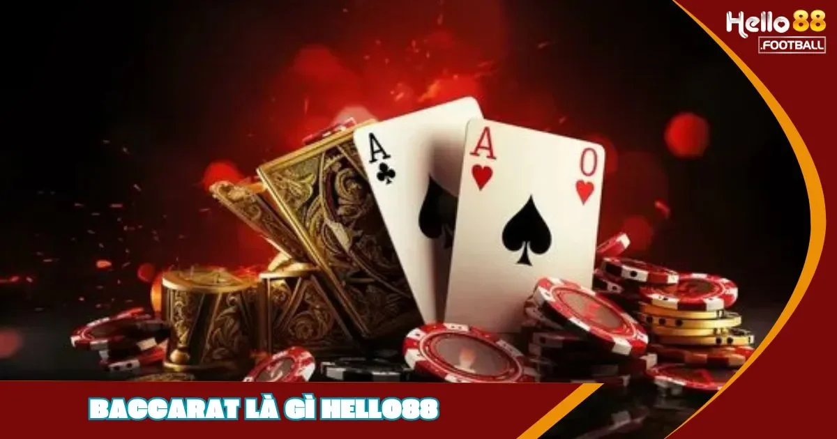 Baccarat Là Gì? Giới Thiệu Tổng Quan Về Trò Chơi Tại Hello88